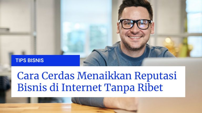 Cara Cerdas Menaikkan Reputasi Bisnis di Internet Tanpa Ribet